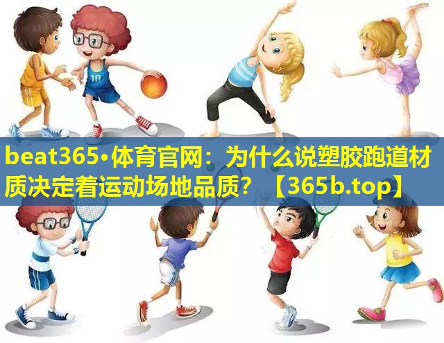 为什么说塑胶跑道材质决定着运动场地品质? 为什么说塑胶跑道材质决定着运动场地品质?